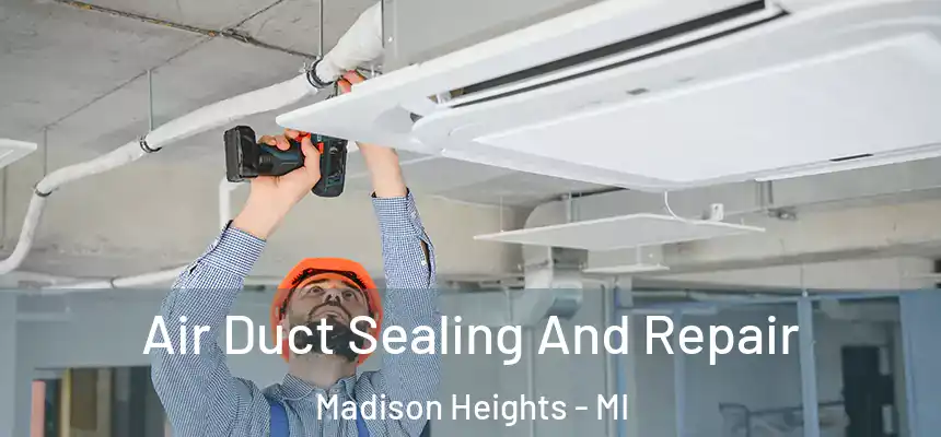 Air Duct Sealing And Repair Madison Heights - MI