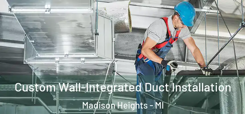  Custom Wall-Integrated Duct Installation Madison Heights - MI