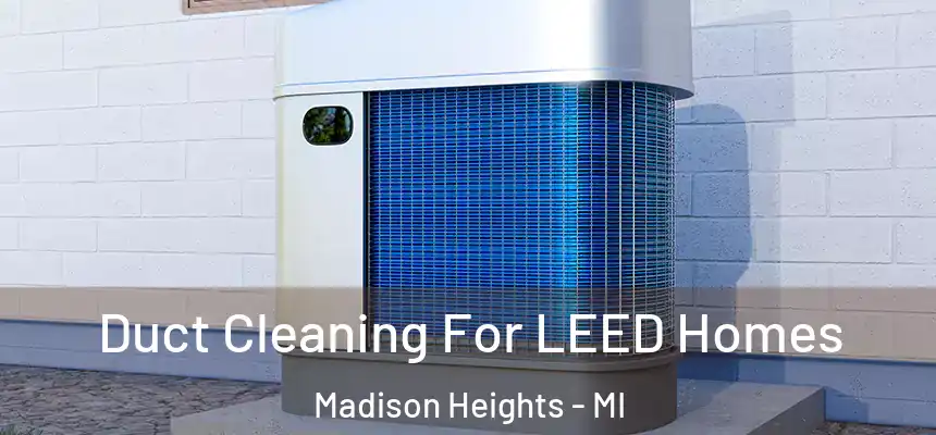  Duct Cleaning For LEED Homes Madison Heights - MI
