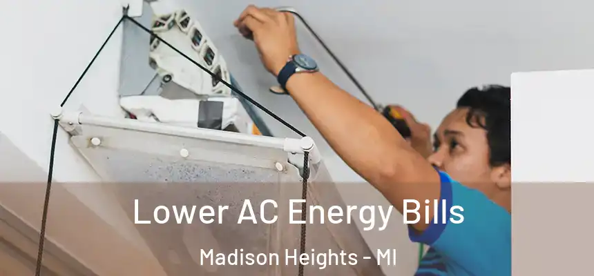  Lower AC Energy Bills Madison Heights - MI