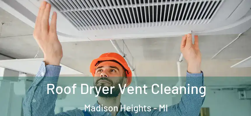 Roof Dryer Vent Cleaning Madison Heights - MI